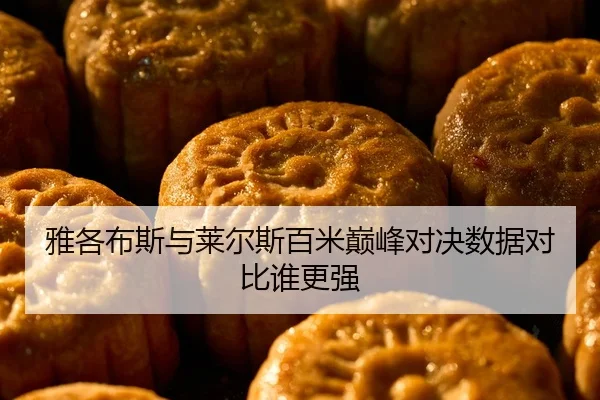 雅各布斯与莱尔斯百米巅峰对决数据对比谁更强